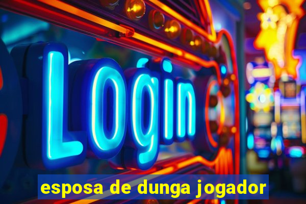 esposa de dunga jogador